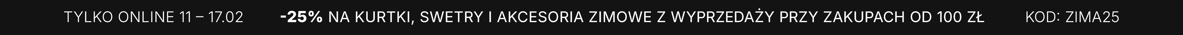 25% Dodatkowego rabatu na produkty z wyprzedaży: kurtki, swetry oraz akcesoria zimowe (czapki, szale i rękawiczki) do zakupów od 100 zł